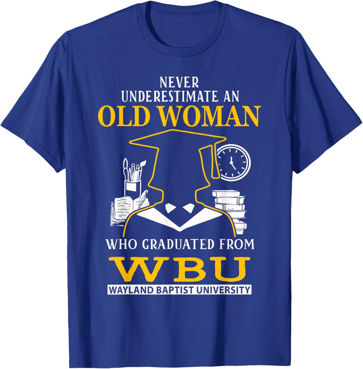 Old Woman Who Graduated From WBU Wayland Baptist University T-Shirt - T-Shirt | Royal