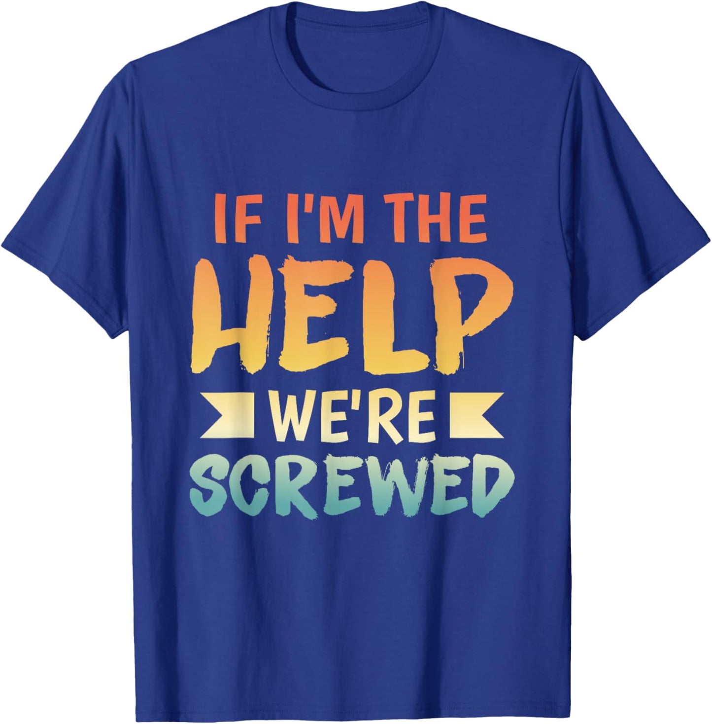 Wenn ich die Hilfe bin, sind wir aufgeschissen Beste T-Shirt - T-Shirt | Royal