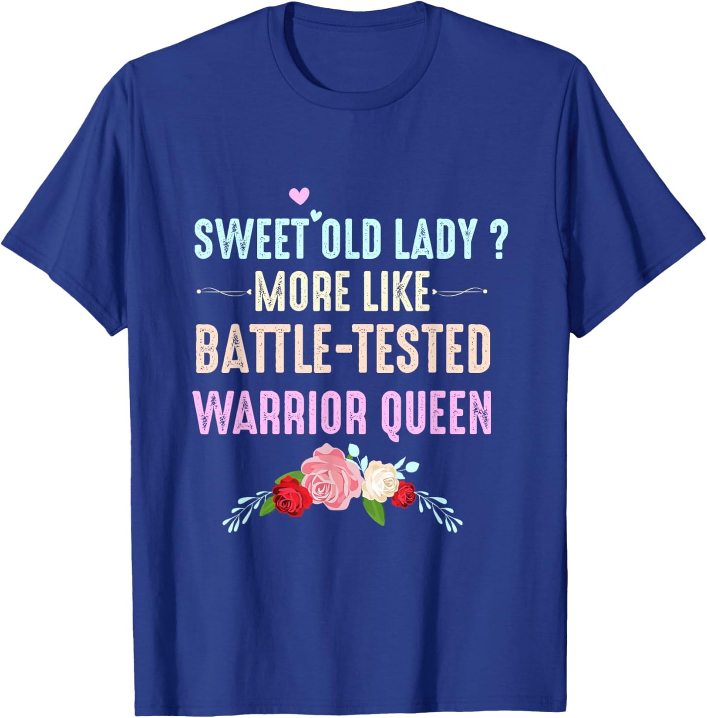 Sweet Old Lady More Like Battle-Tested Warrior Queen Flowers T-Shirt - T-Shirt | Royal