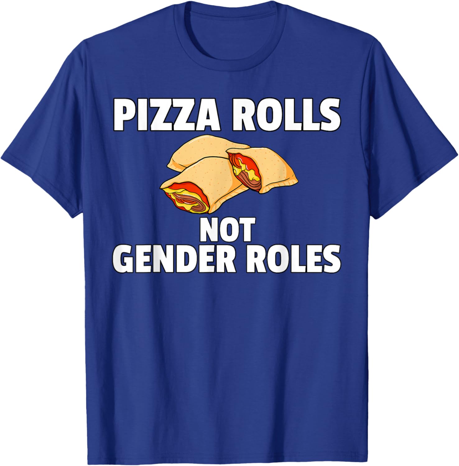 Pizza Rolls Not Gender Roles Funny Cheese Snack T-Shirt - T-Shirt | Royal