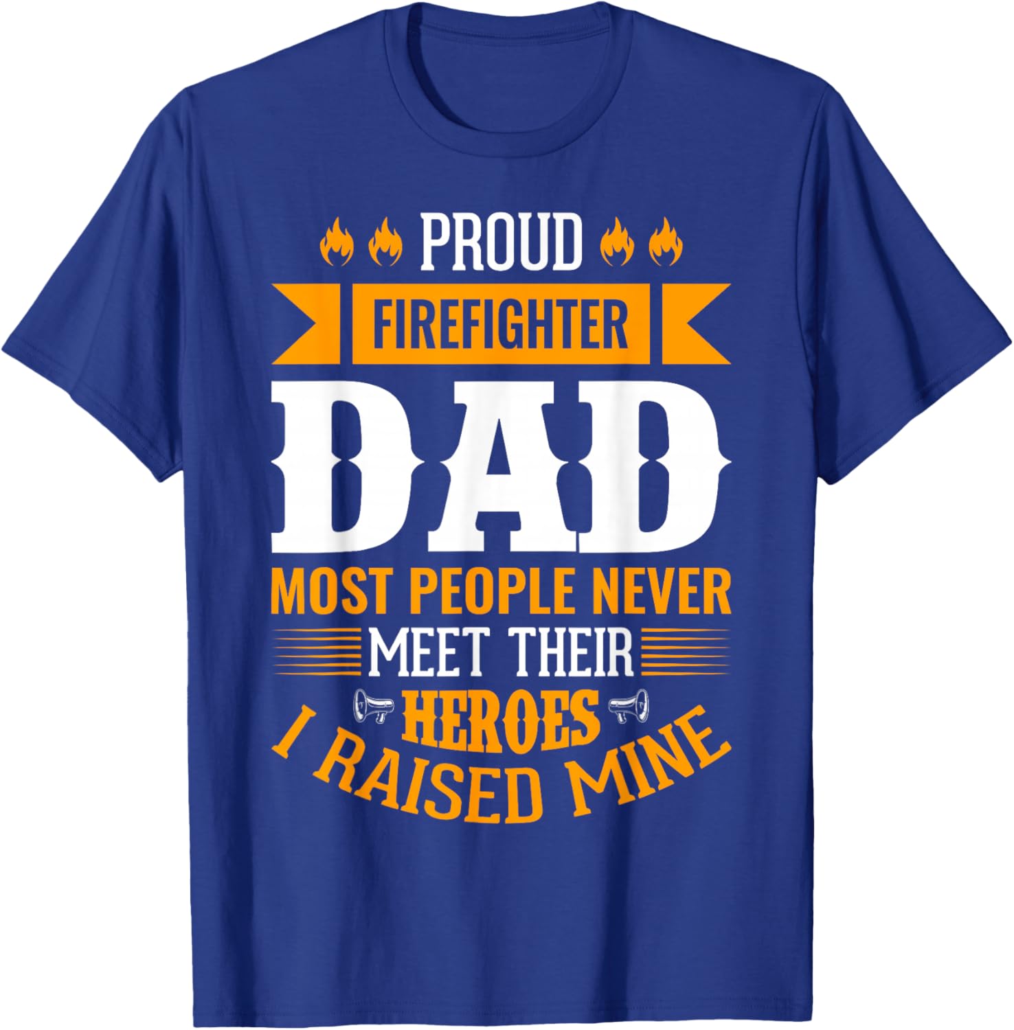 Proud Firefighter Dad Most People Never Meet Their Heroes T-Shirt - T-Shirt | Royal