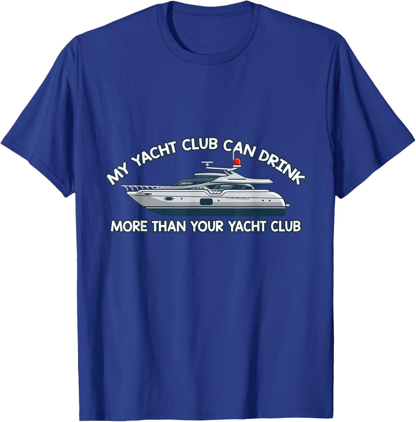 My Yacht Club Can Drink More Than Your Yacht Club Yacht T-Shirt - T-Shirt | Royal