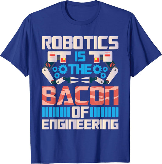 Robotics is The Bacon of Engineering - Robot Lover Builder T-Shirt - T-Shirt | Royal