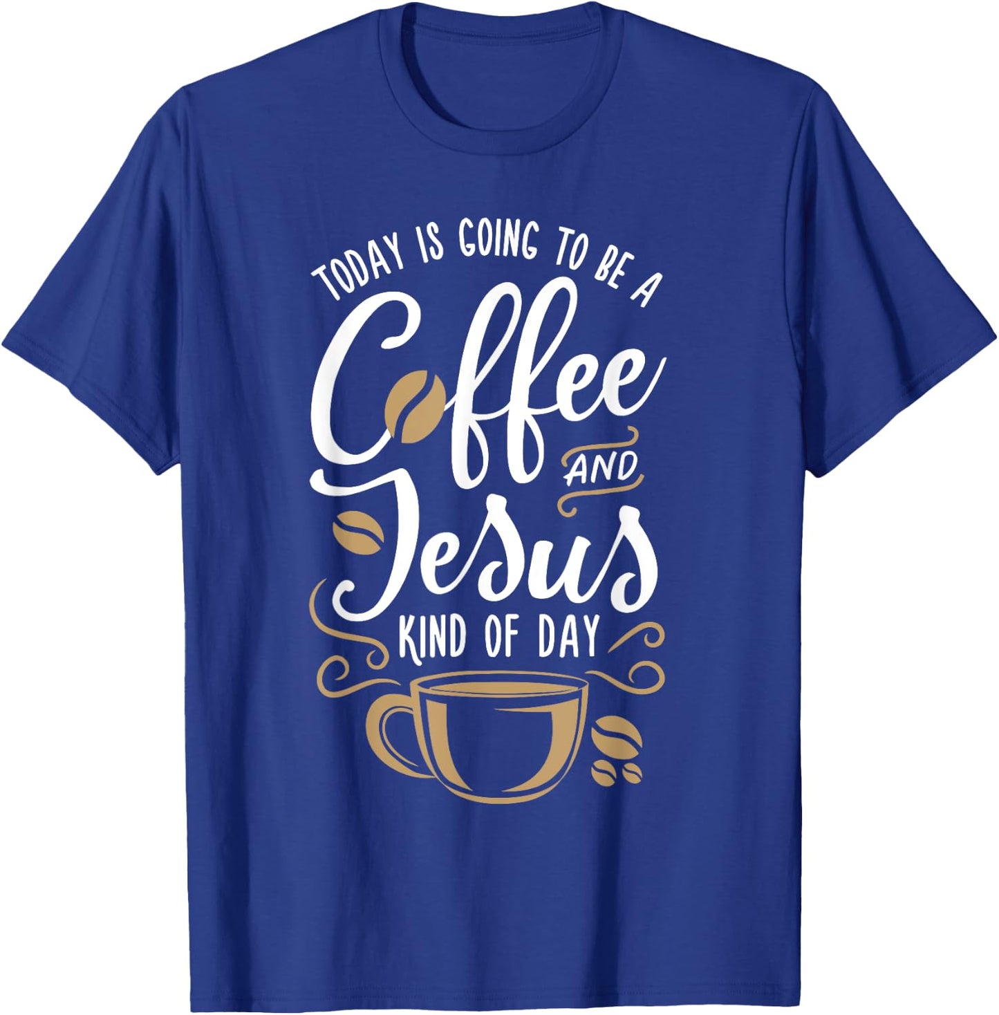 Today Is Going To Be A Coffee And Jesus Kind Of Day T-Shirt - T-Shirt | Royal