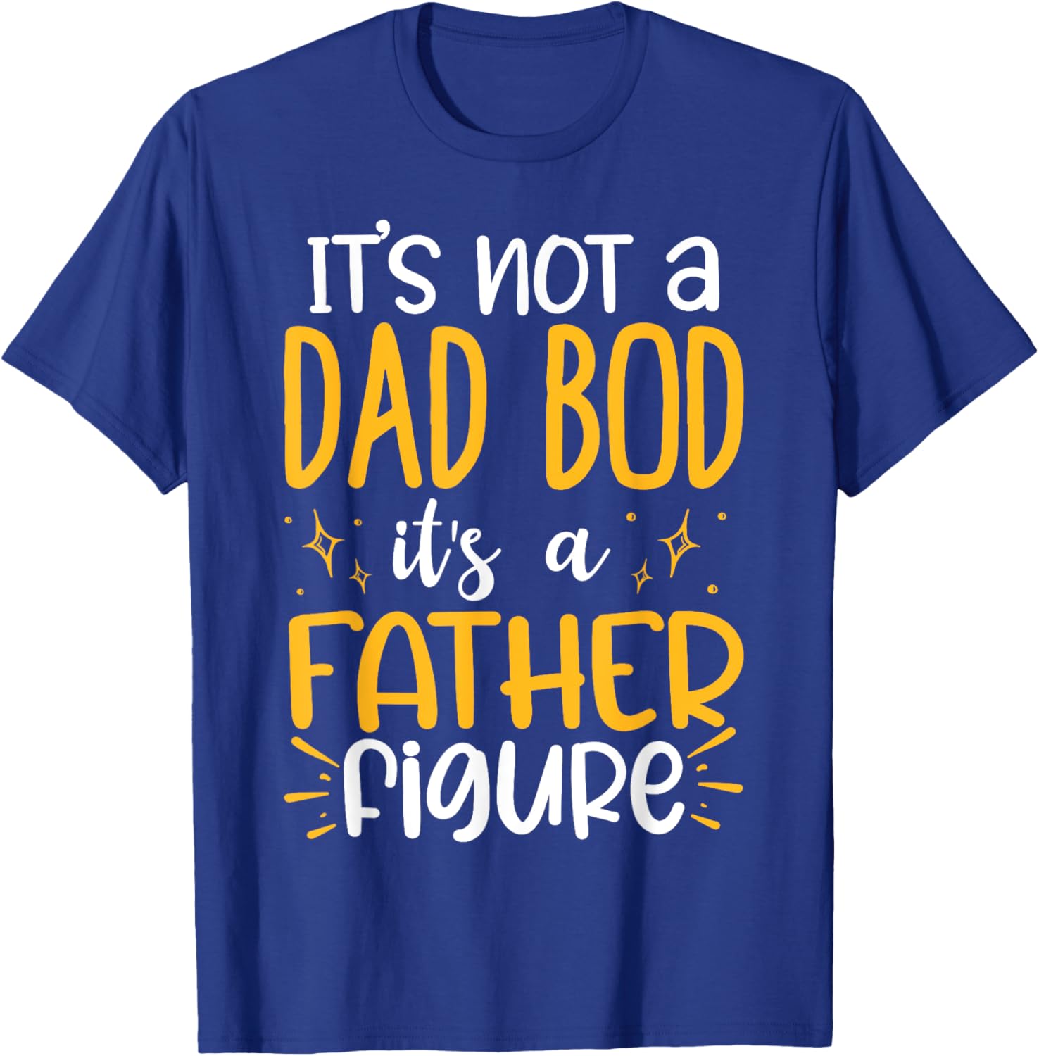 It's Not A Dad Bod Its A Father Figure T-Shirt - T-Shirt | Royal