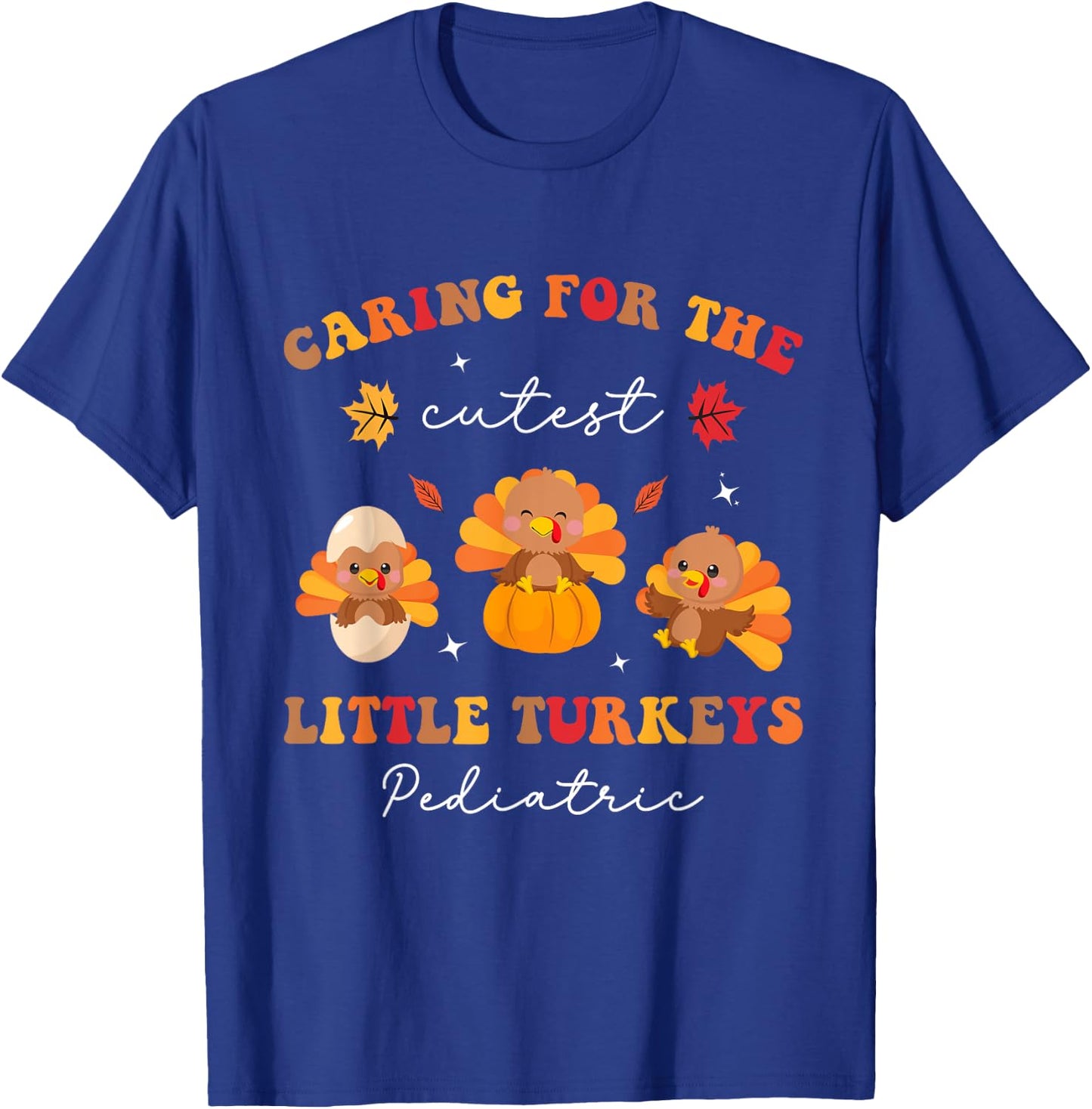 Caring for the Cutest Turkeys Pediatric Nurse Thanksgiving T-Shirt - T-Shirt | Royal