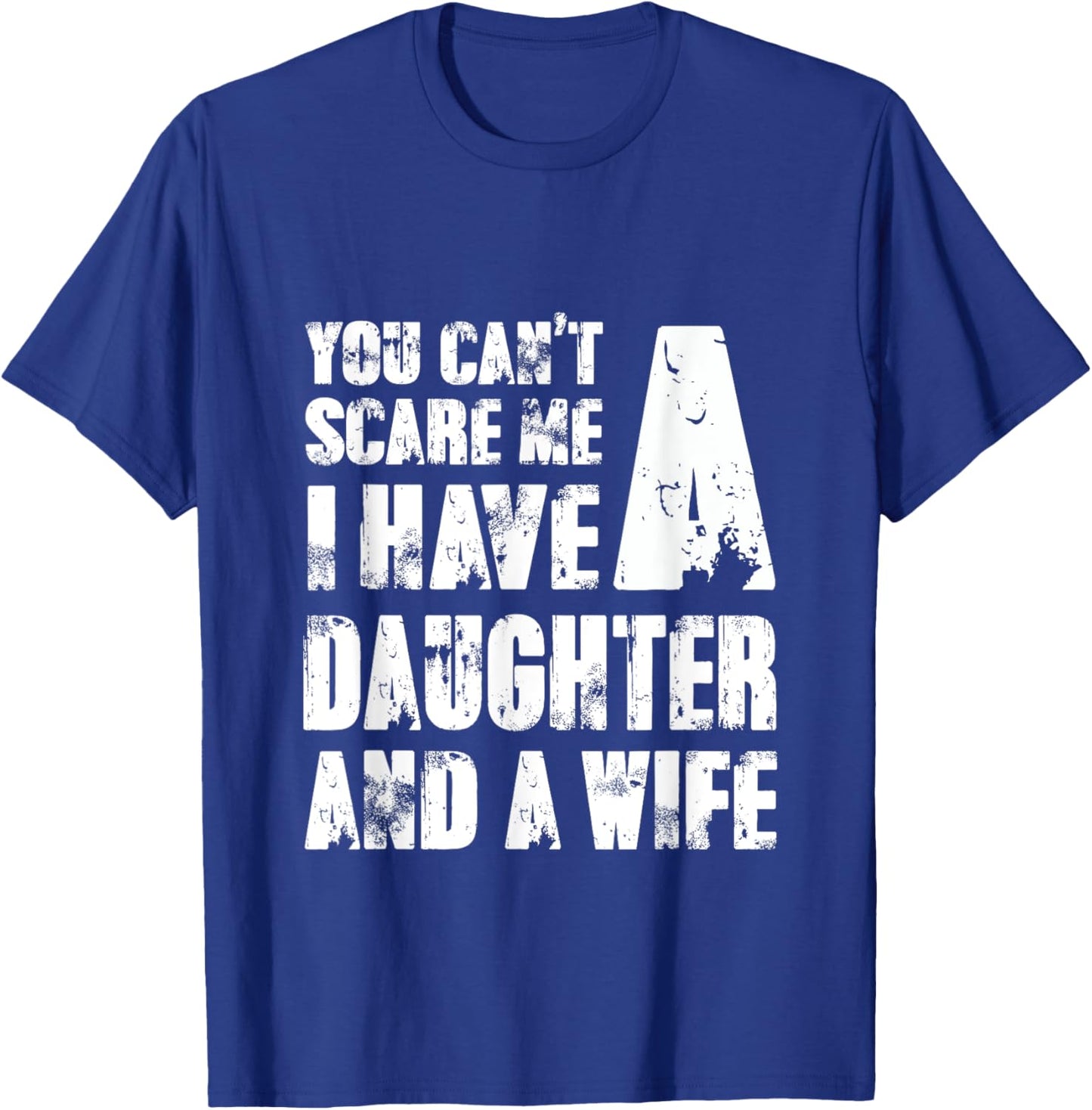 Father You Cant Scare Me I Have A Daughter And A Wife T-Shirt - T-Shirt | Royal