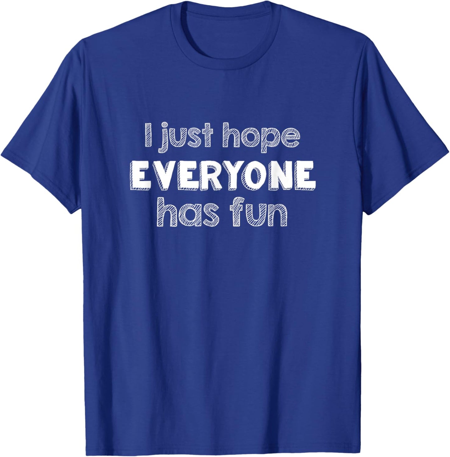 I Just Hope Everyone Has Fun T-Shirt - T-Shirt | Royal