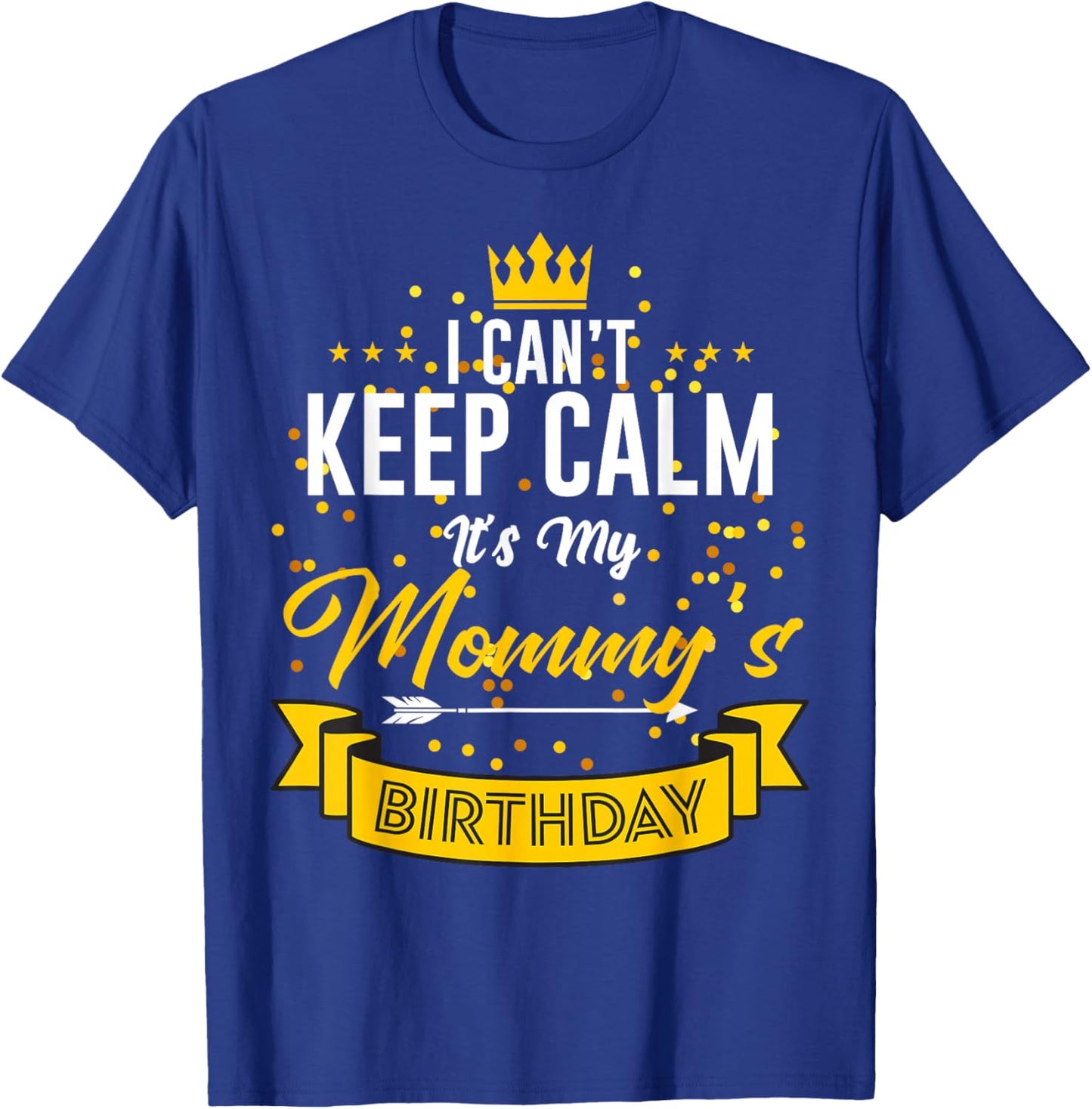 I Can't Keep Calm It's My Mommy's Birthday T-Shirt - T-Shirt | Royal