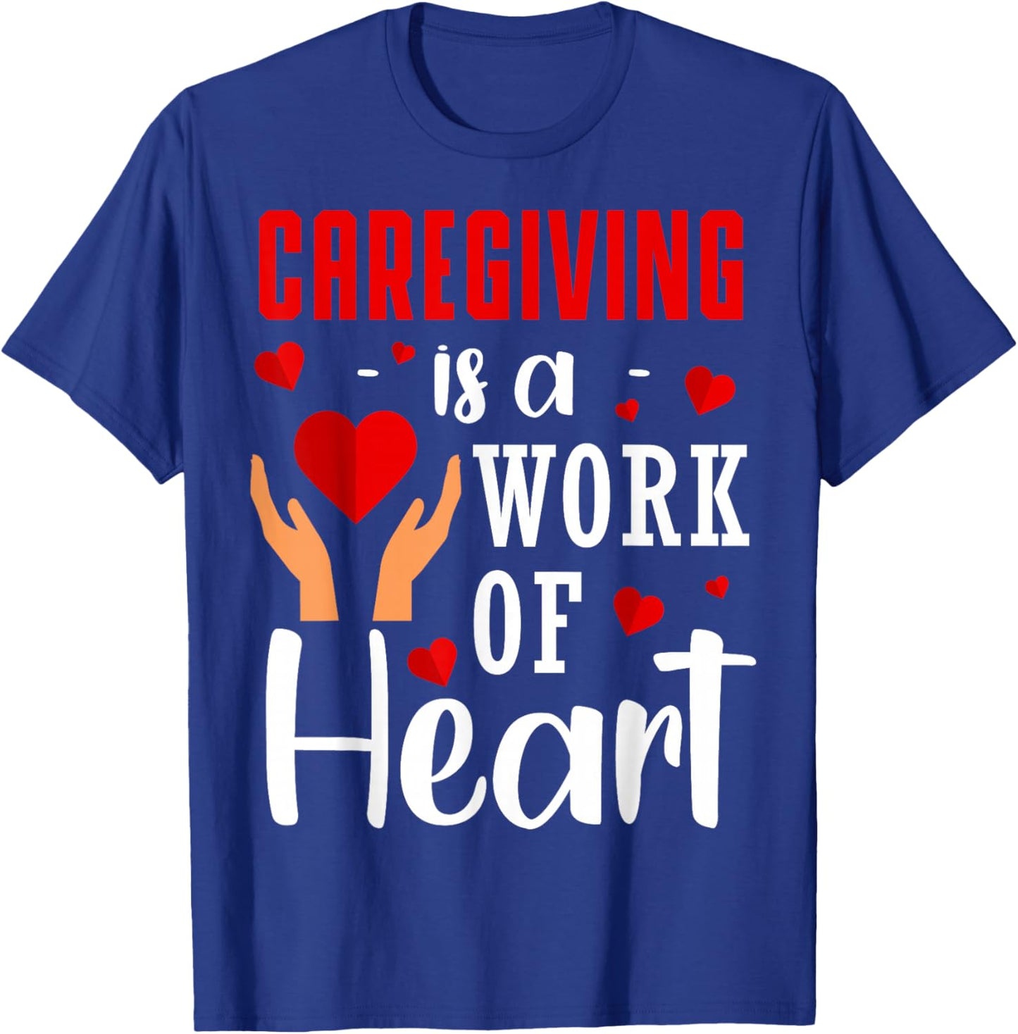 Caregiving Is A Work Of Heart Caregivers Caregiving T-Shirt - T-Shirt | Royal