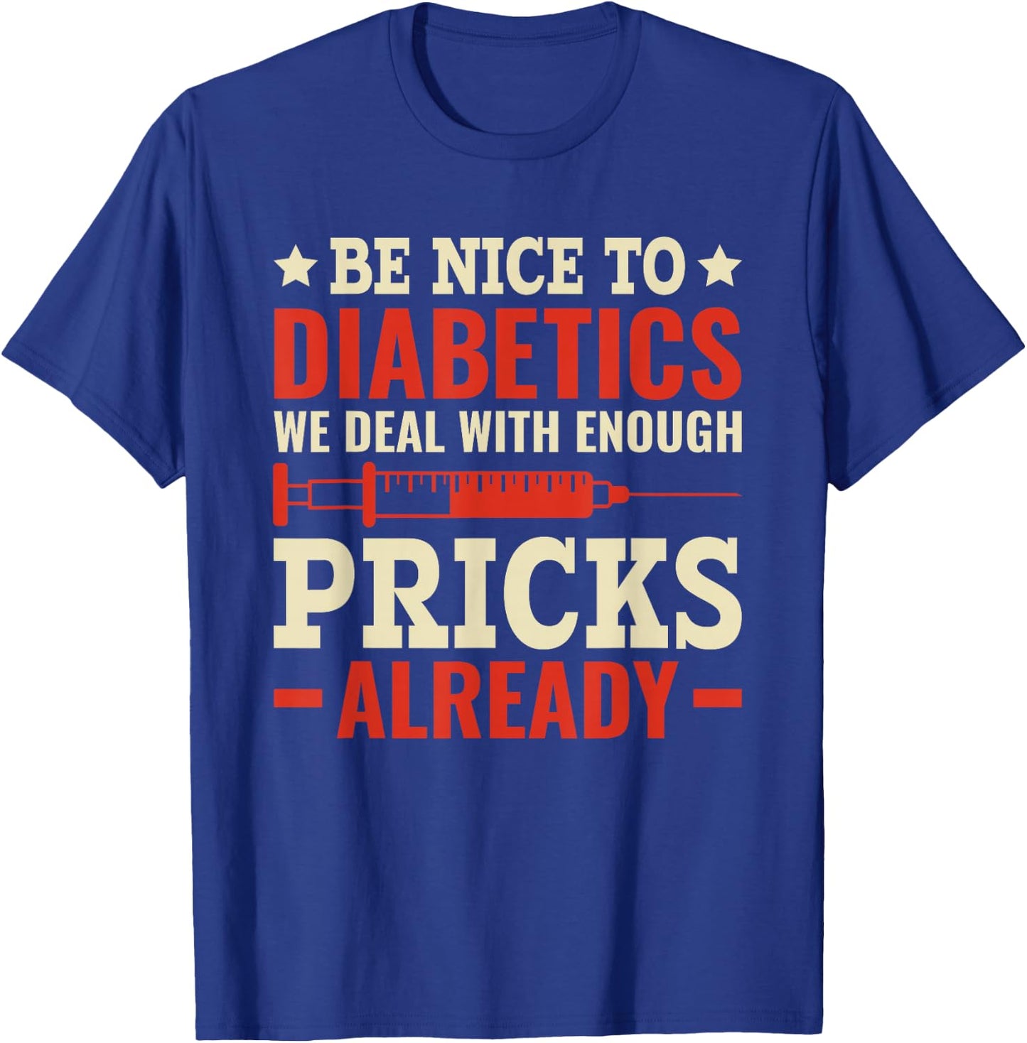 Be Nice To Diabetics - Deal with enough Pricks Diabetes T-Shirt - T-Shirt | Royal