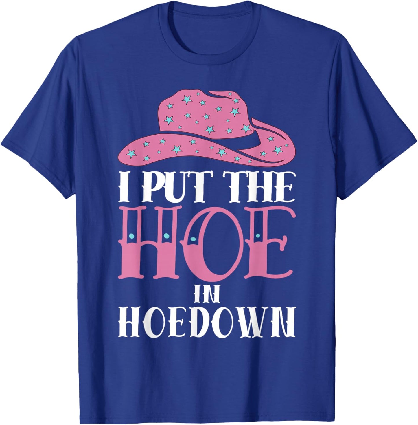 I Put The Hoe in Hoedown T-Shirt - T-Shirt | Royal