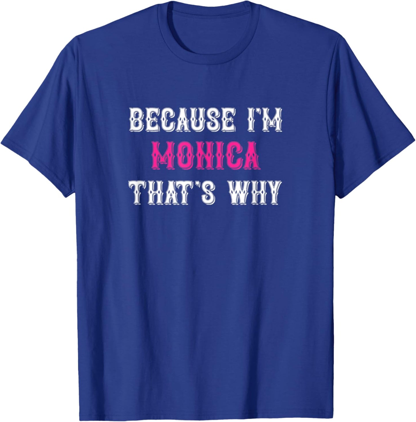 Monica / Because I'm Monica That's Why - Pink Monica Name T-Shirt - T-Shirt | Royal
