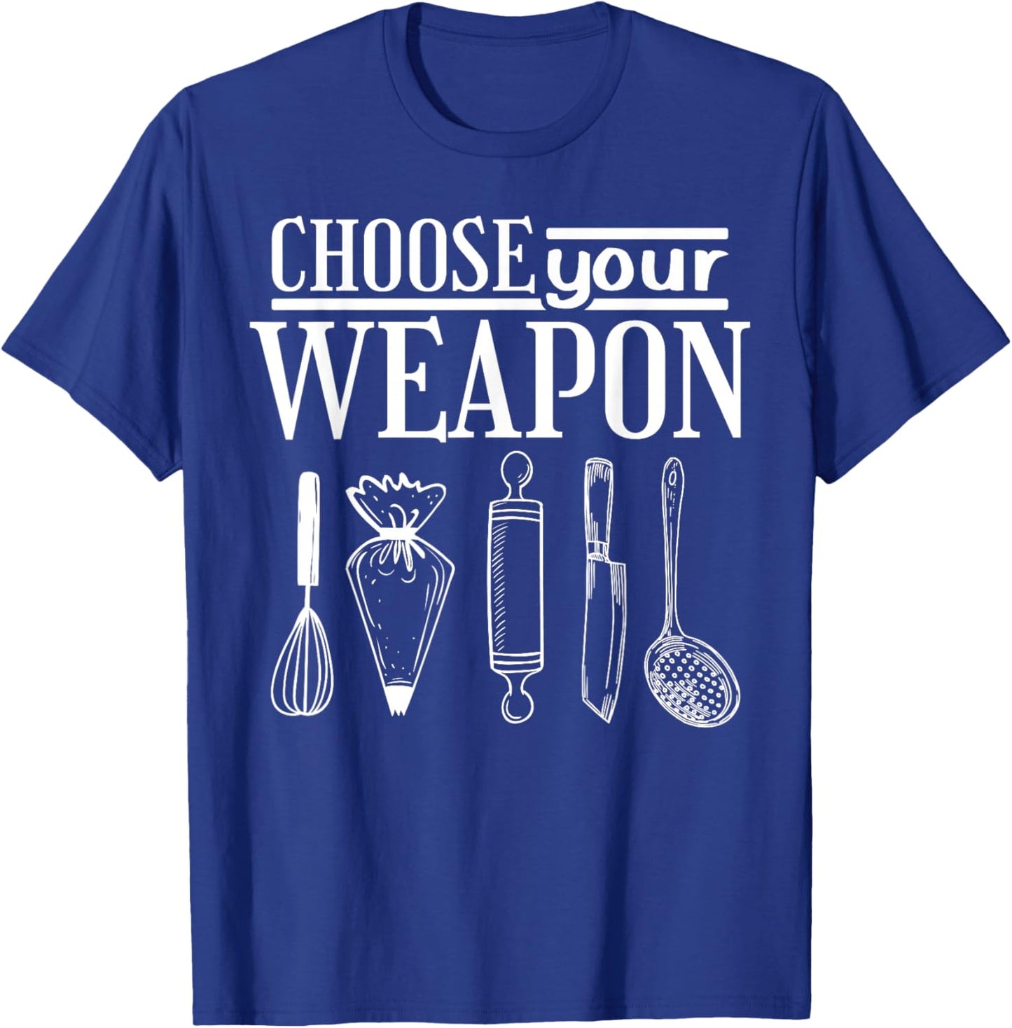 Pastry Chef Baker Choose Your Weapon T-Shirt - T-Shirt | Royal