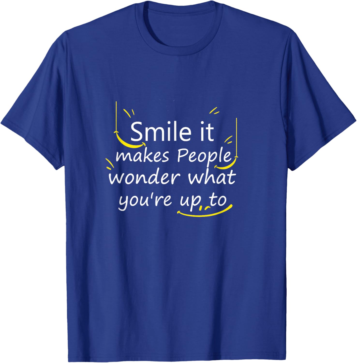 Smile it Makes People Wonder What You're up to Funny T-Shirt - T-Shirt | Royal