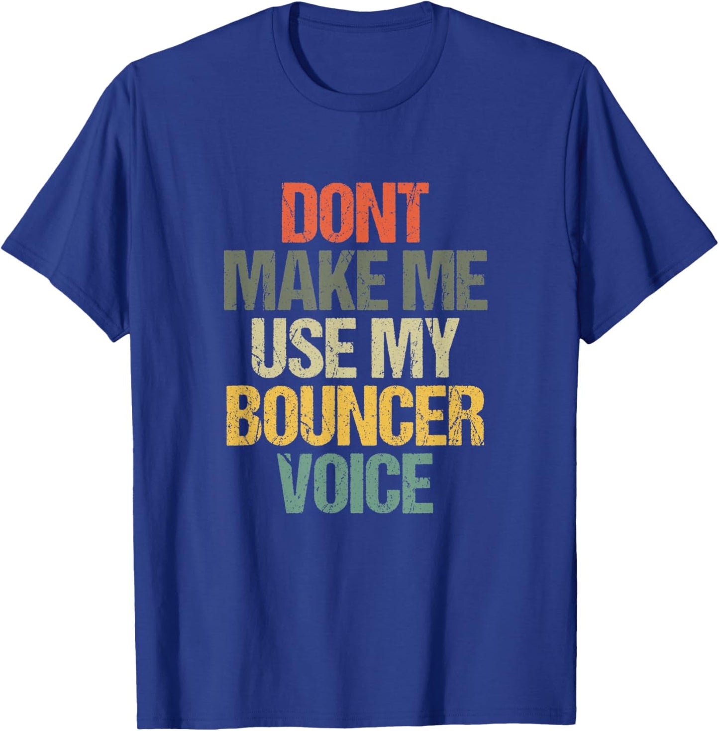 Dont Make Me Use My Bouncer Voice Funny Security Guard T-Shirt - T-Shirt | Royal