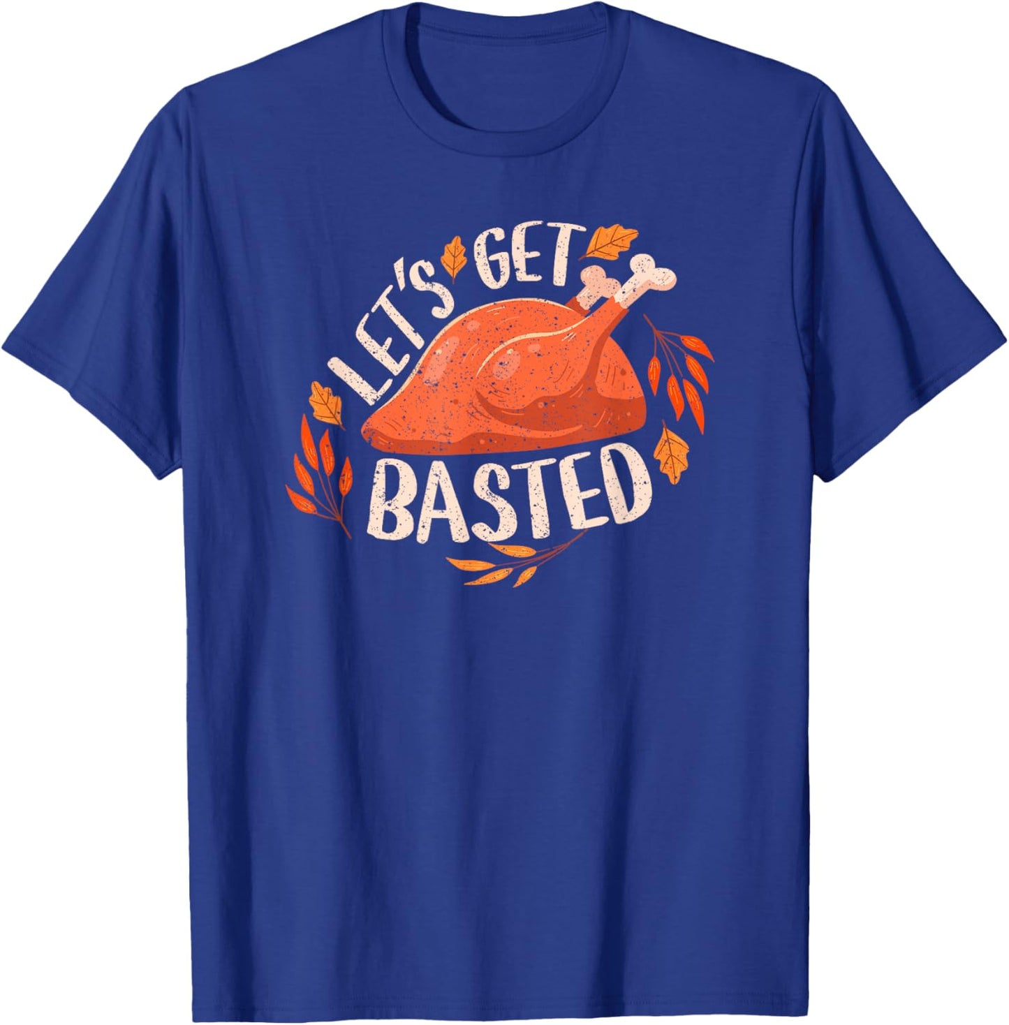 Thanksgiving Turkey Day Let's Get Basted Funny Friendsgiving T-Shirt - T-Shirt | Royal