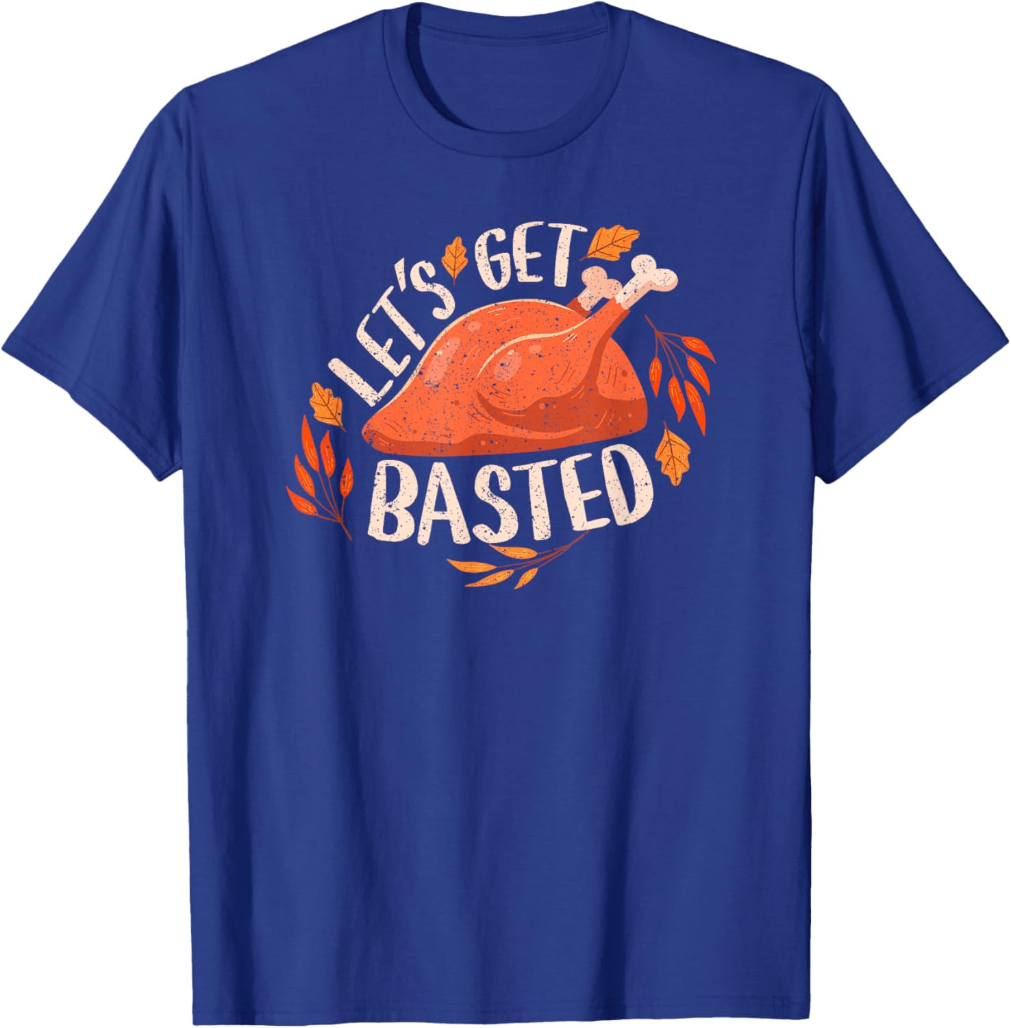 Thanksgiving Turkey Day Let's Get Basted Funny Friendsgiving T-Shirt - T-Shirt | Royal