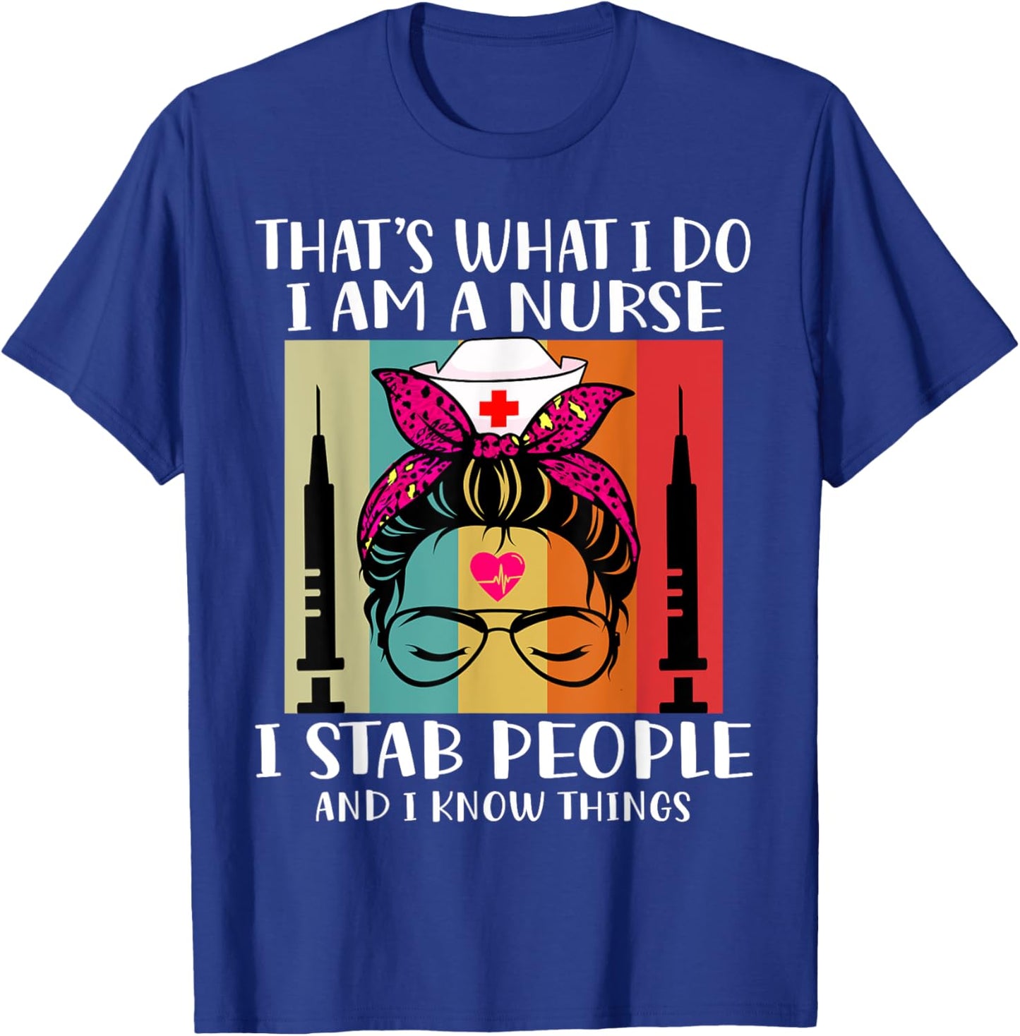 That's What I Do I Am A Nurse I Stab People I Knows Things T-Shirt - T-Shirt | Royal