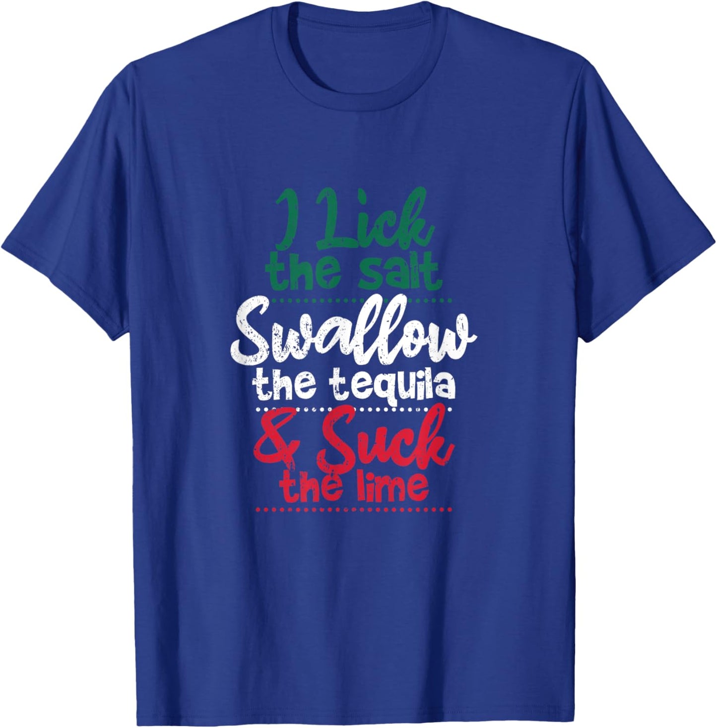 Drink I Lick The Salt Swallow The Tequila And Suck The Lime T-Shirt - T-Shirt | Royal