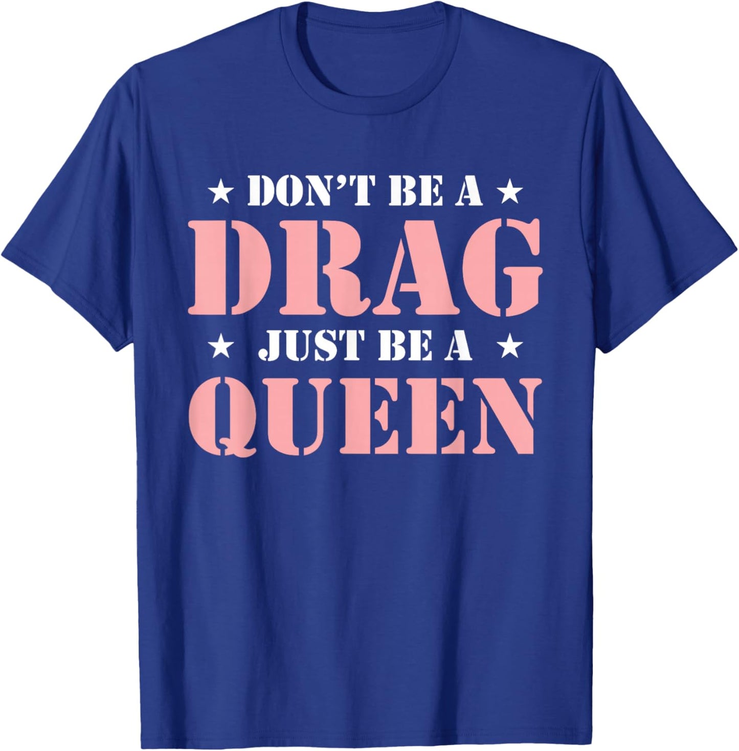 Don't Be A Drag Just Be A Queen T-Shirt - T-Shirt | Royal