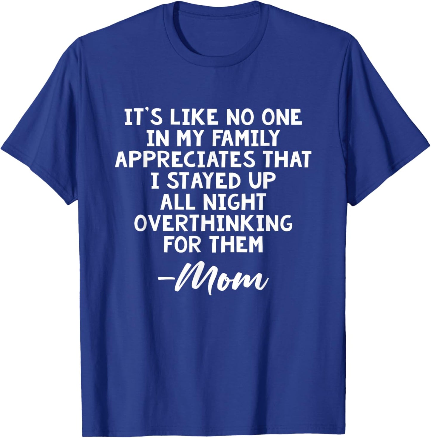 It's Like No One In My Family Appreciates That Mom Quote T-Shirt - T-Shirt | Royal