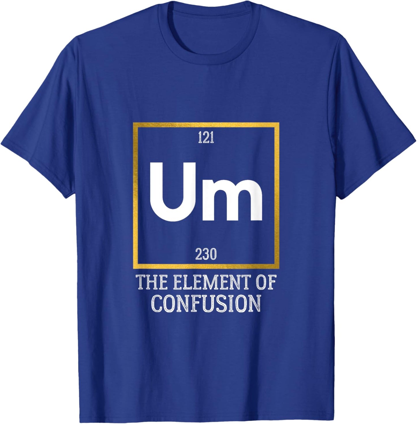 Um! The Element of Confusion Funny Periodic Table T-Shirt - T-Shirt | Royal
