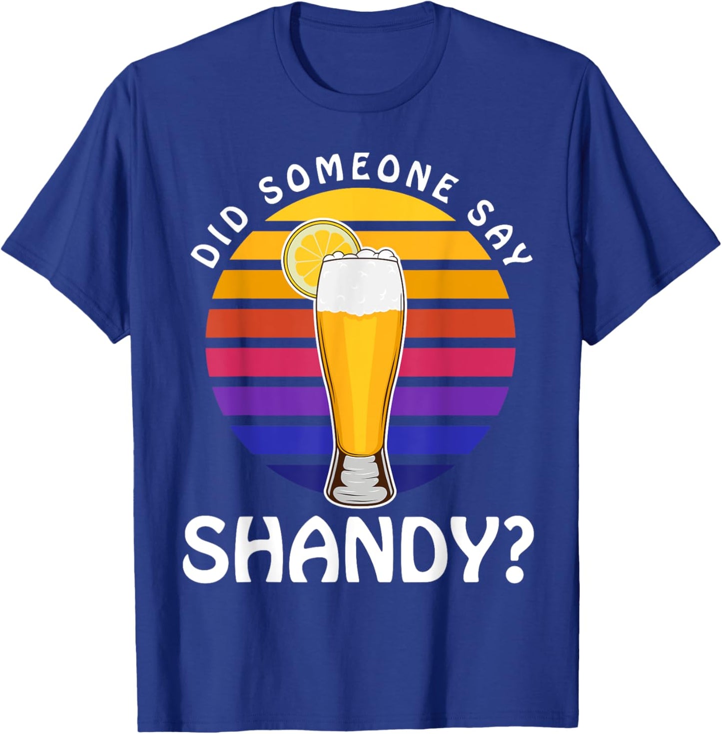 Summer Drink Beer Cocktail Did Someone Say Shandy Men Women T-Shirt - T-Shirt | Royal