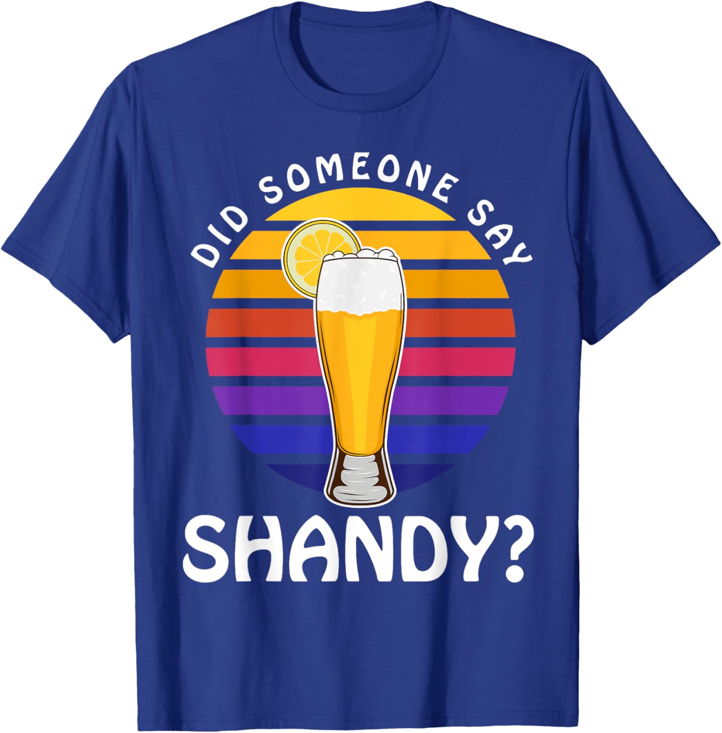 Summer Drink Beer Cocktail Did Someone Say Shandy Men Women T-Shirt - T-Shirt | Royal