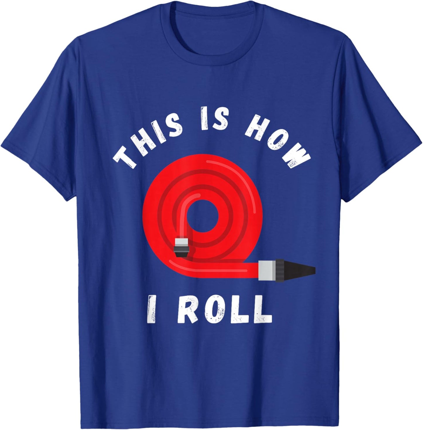 Firefighter This Is How I Roll Fireman Fire Red Hose T-Shirt - T-Shirt | Royal