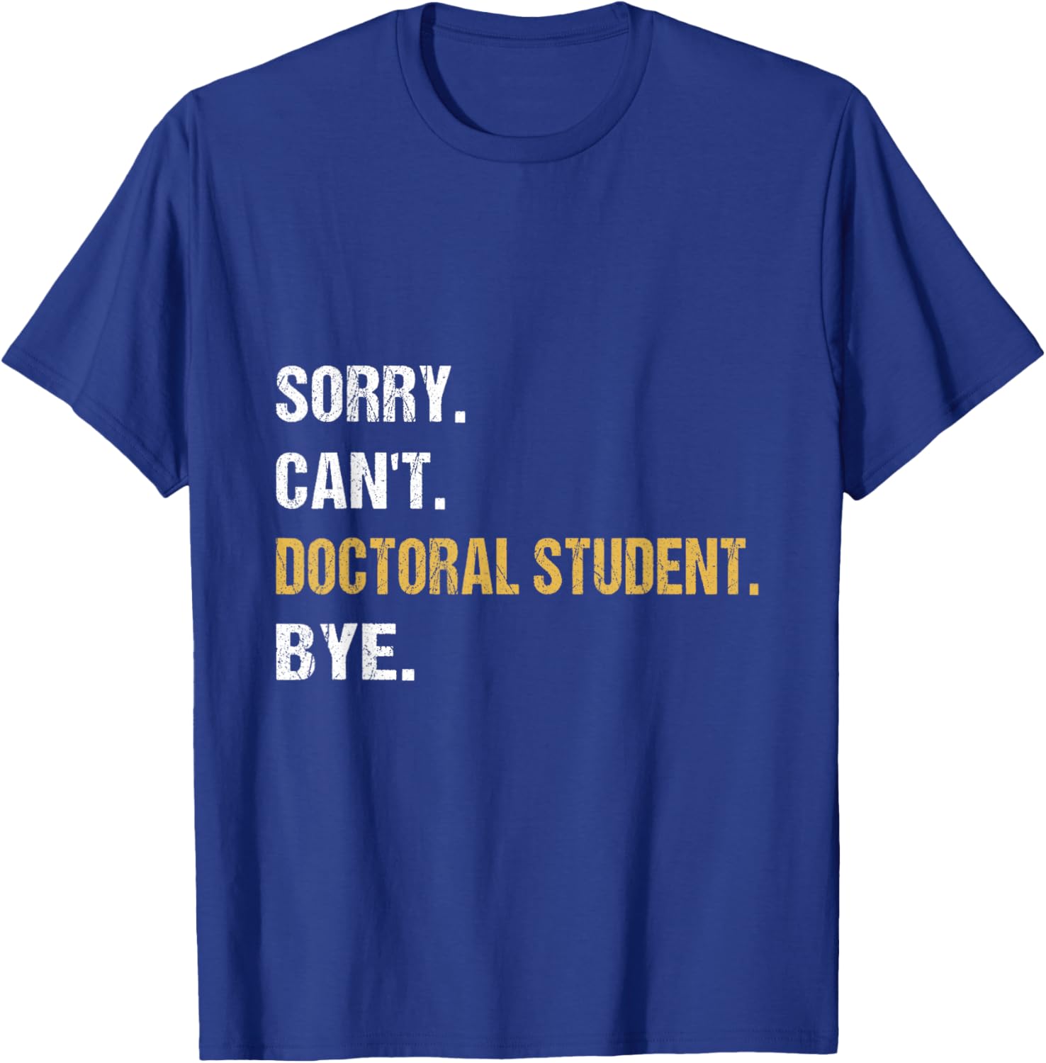 Sorry Can't Doctoral Student Bye PhD Graduation Student Grad T-Shirt - T-Shirt | Royal