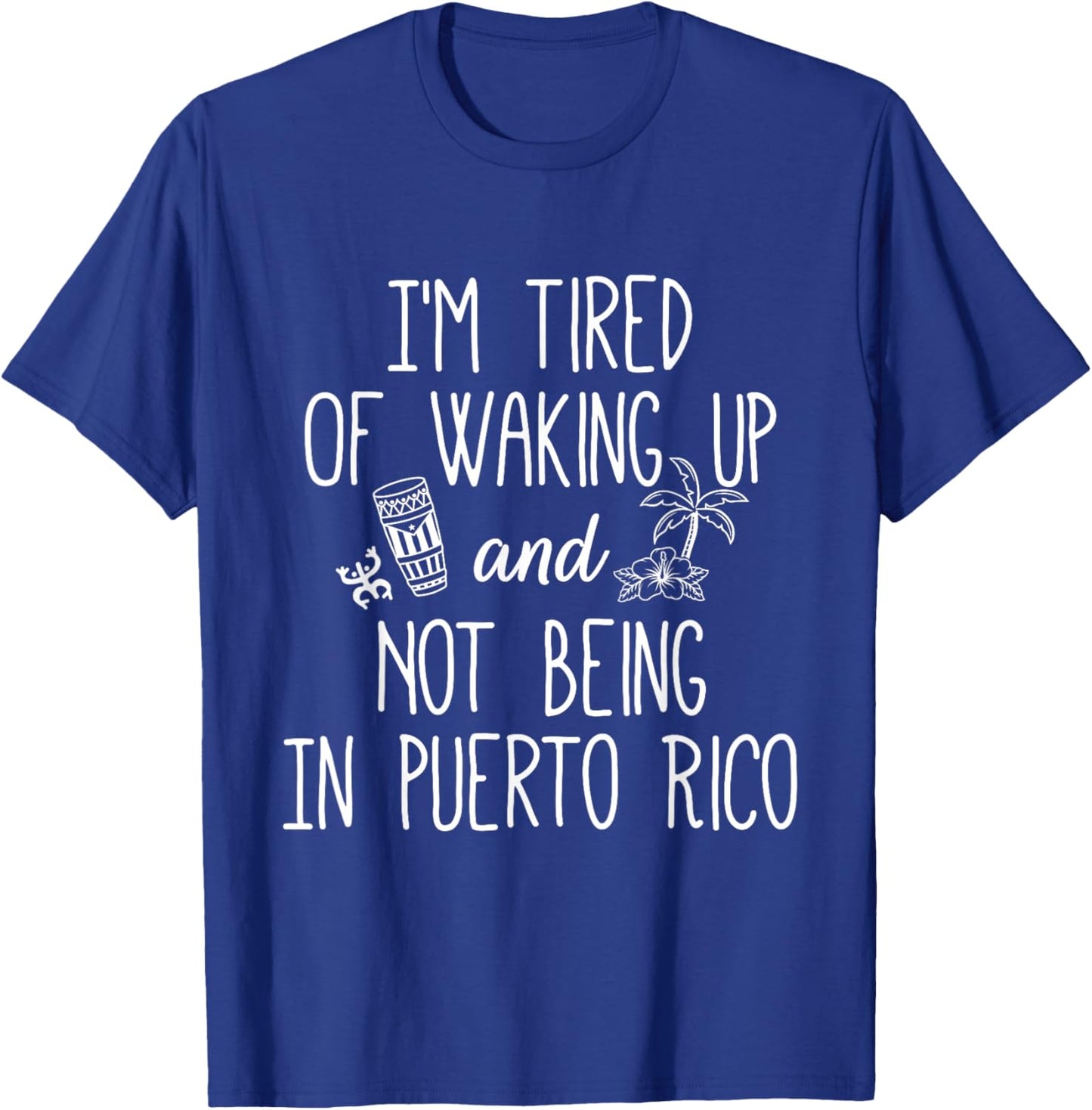 I’m Tired of Waking Up and Not Being in Puerto Rico - Funny T-Shirt - T-Shirt | Royal