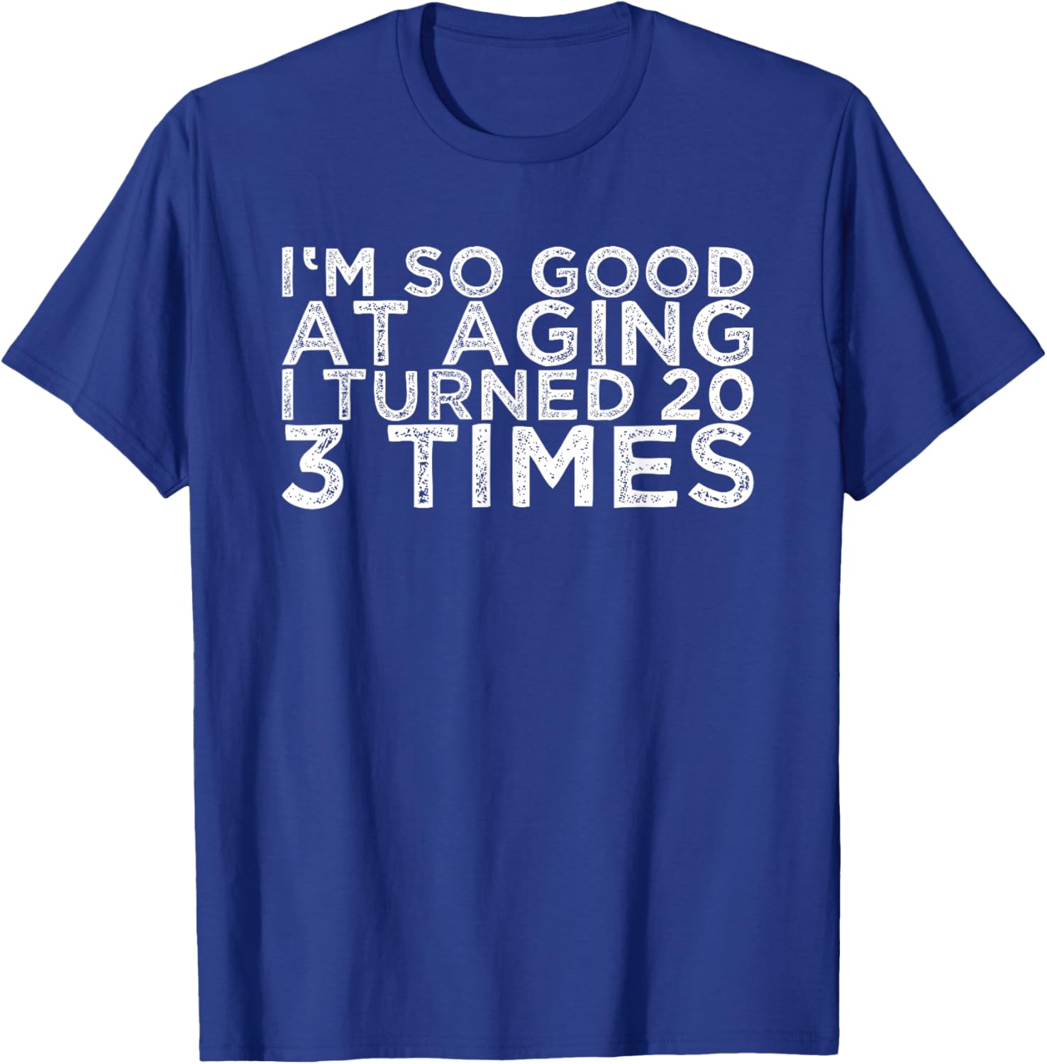 I'm So Good At Aging I Turned 20 3 Times T-Shirt - T-Shirt | Royal