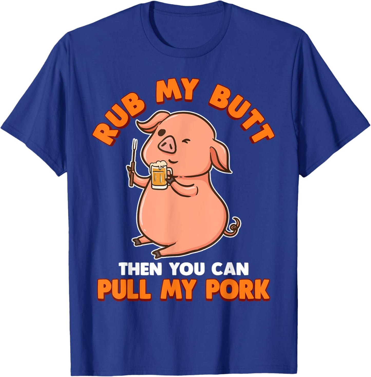 Rub My Butt Then You Can Pull My Pork T-Shirt - T-Shirt | Royal