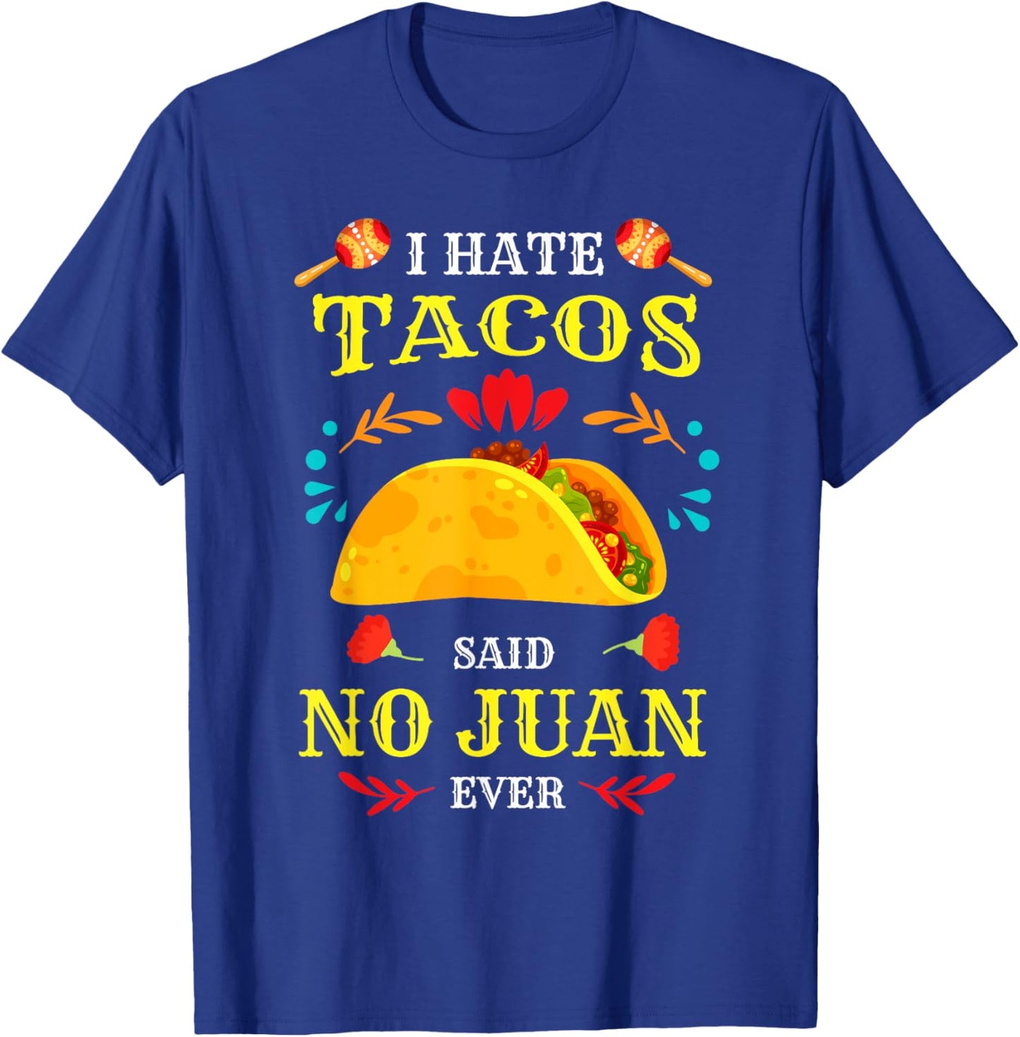 I Hate Tacos Said No Juan Ever Cinco De Mayo Mexican Funny T-Shirt - T-Shirt | Royal