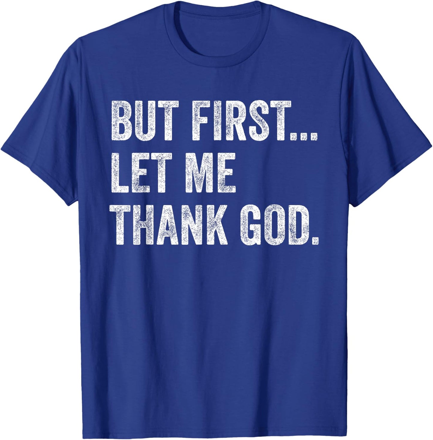 But First Let Me Thank God T-Shirt - T-Shirt | Royal