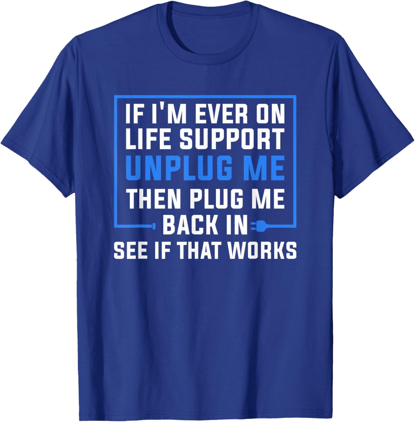 If I'm Ever On Life Support Unplug Me Then Plug Me Back In T-Shirt - T-Shirt | Royal