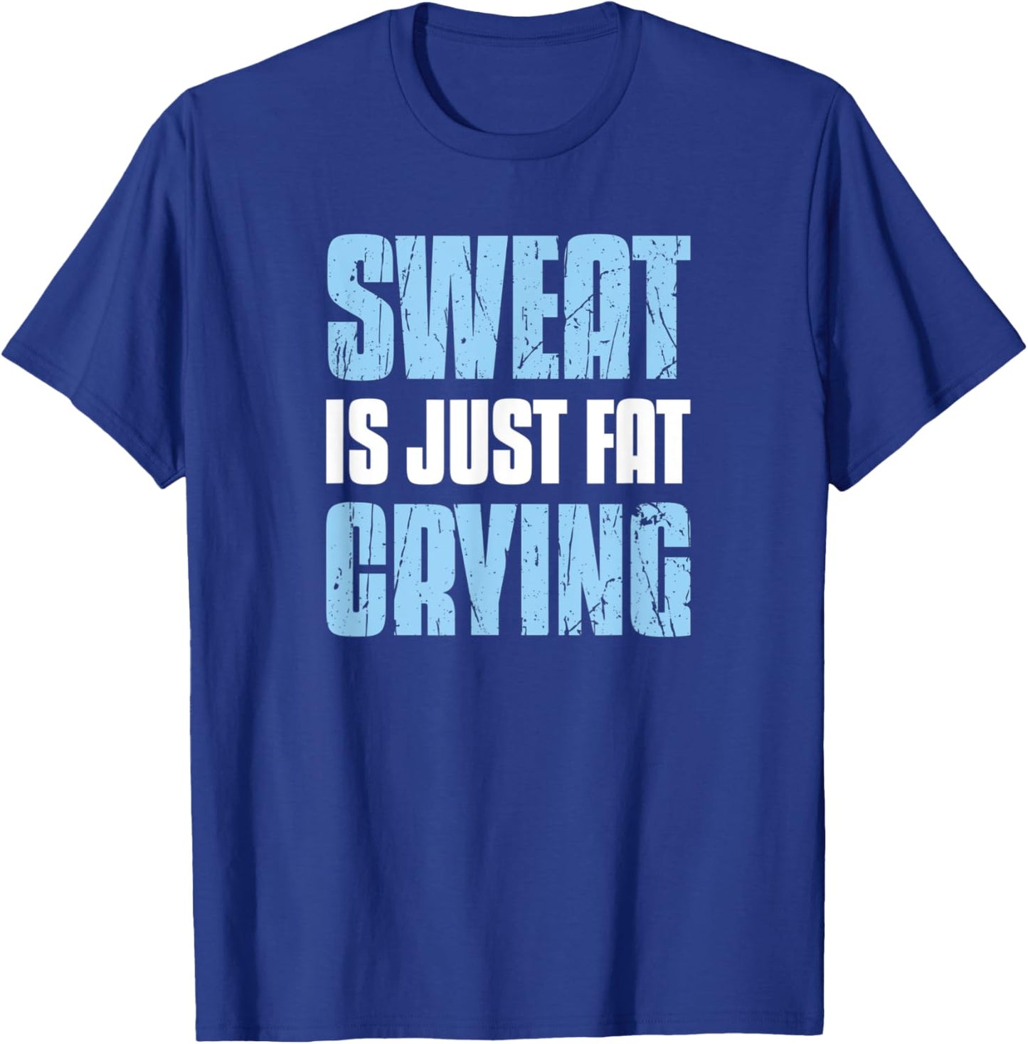 Sweat Is Just Fat Crying - Sarcastic Gym Funny Workout T-Shirt - T-Shirt | Royal