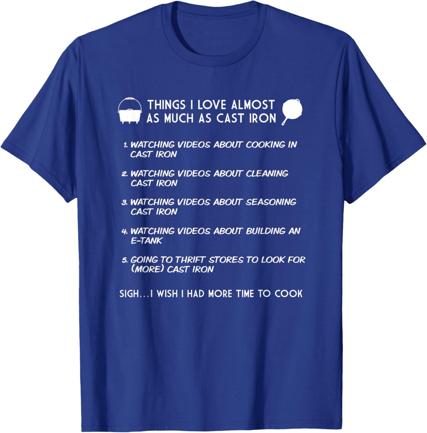 Cast Iron Cooking Things I love Almost As Much As Cast Iron T-Shirt - T-Shirt | Royal