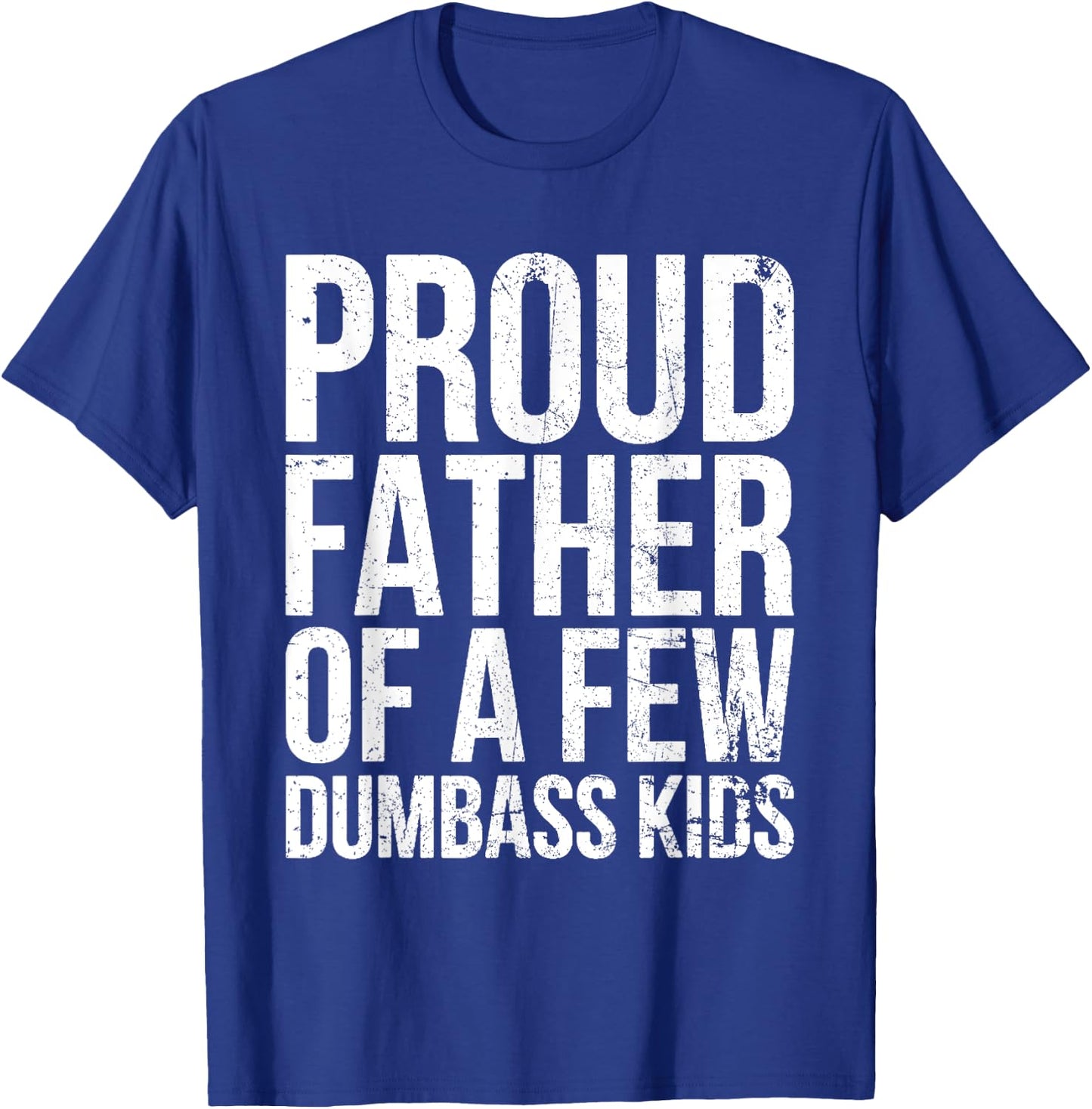 Proud Father Of A Few Dumb-ass Kids Funny Father's Day 2024 T-Shirt - T-Shirt | Royal