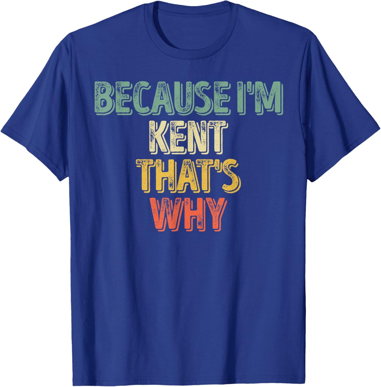 Funny Personalized Name Shirt Because I'm Kent That's Why T-Shirt - T-Shirt | Royal