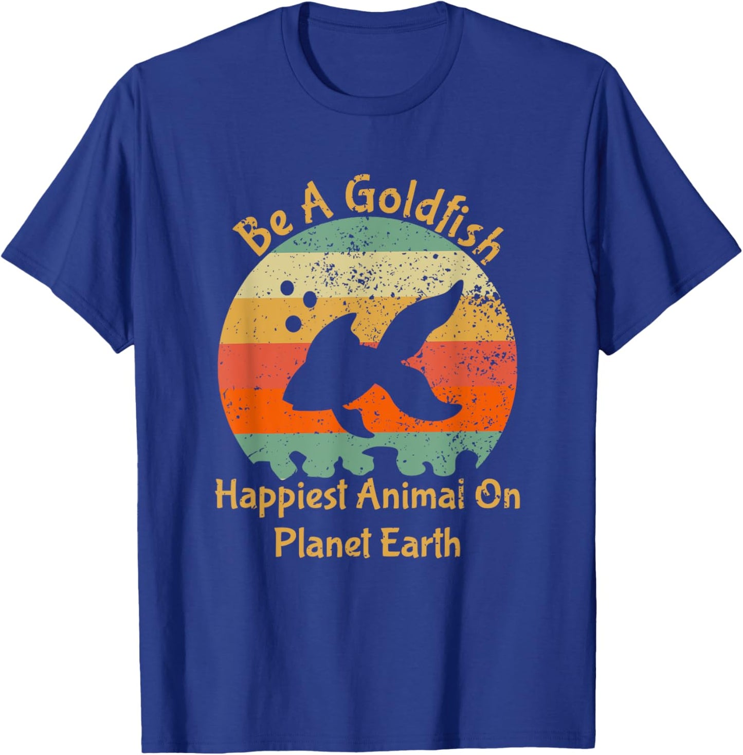 Be A Goldfish Happiest Animal On The Planet Pet Fish T-Shirt - T-Shirt | Royal