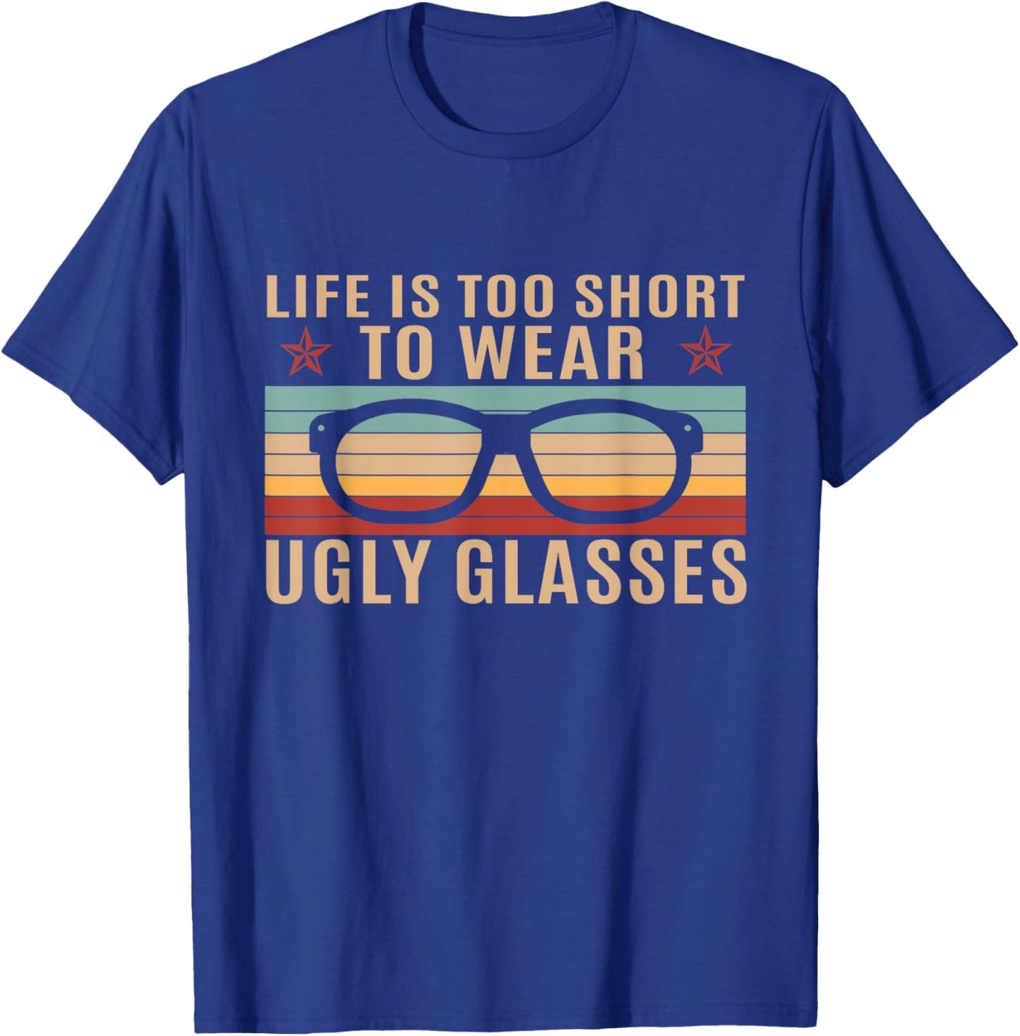 Life Is Too Short To Wear Ugly Eyeglasses Optician T-Shirt - T-Shirt | Royal