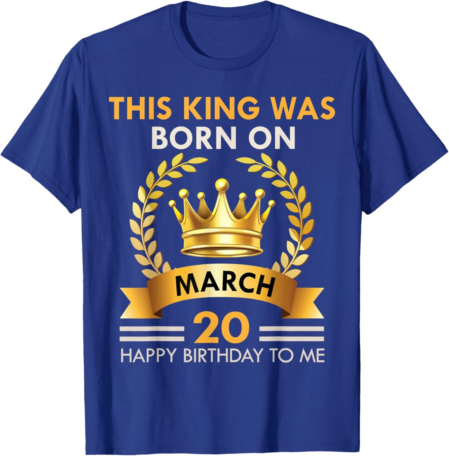 This KING Was Born On March 20 - Kings Happy Birthday T-Shirt - T-Shirt | Royal