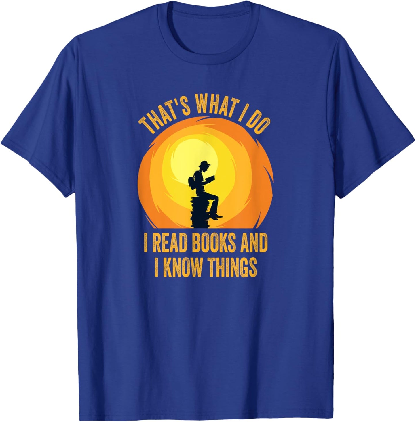 That's What I Do, I Read Books And I Know Things. T-Shirt - T-Shirt | Royal