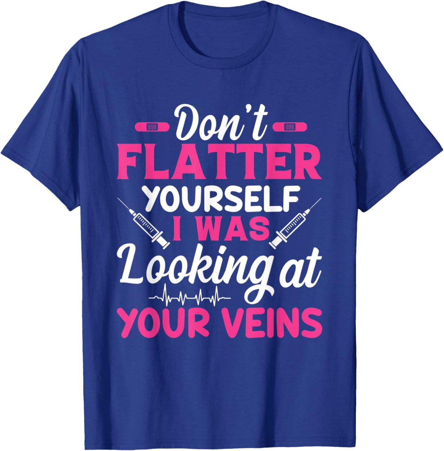 Funny Don't Flatter Yourself I Was Looking At Your Veins T-Shirt - T-Shirt | Royal