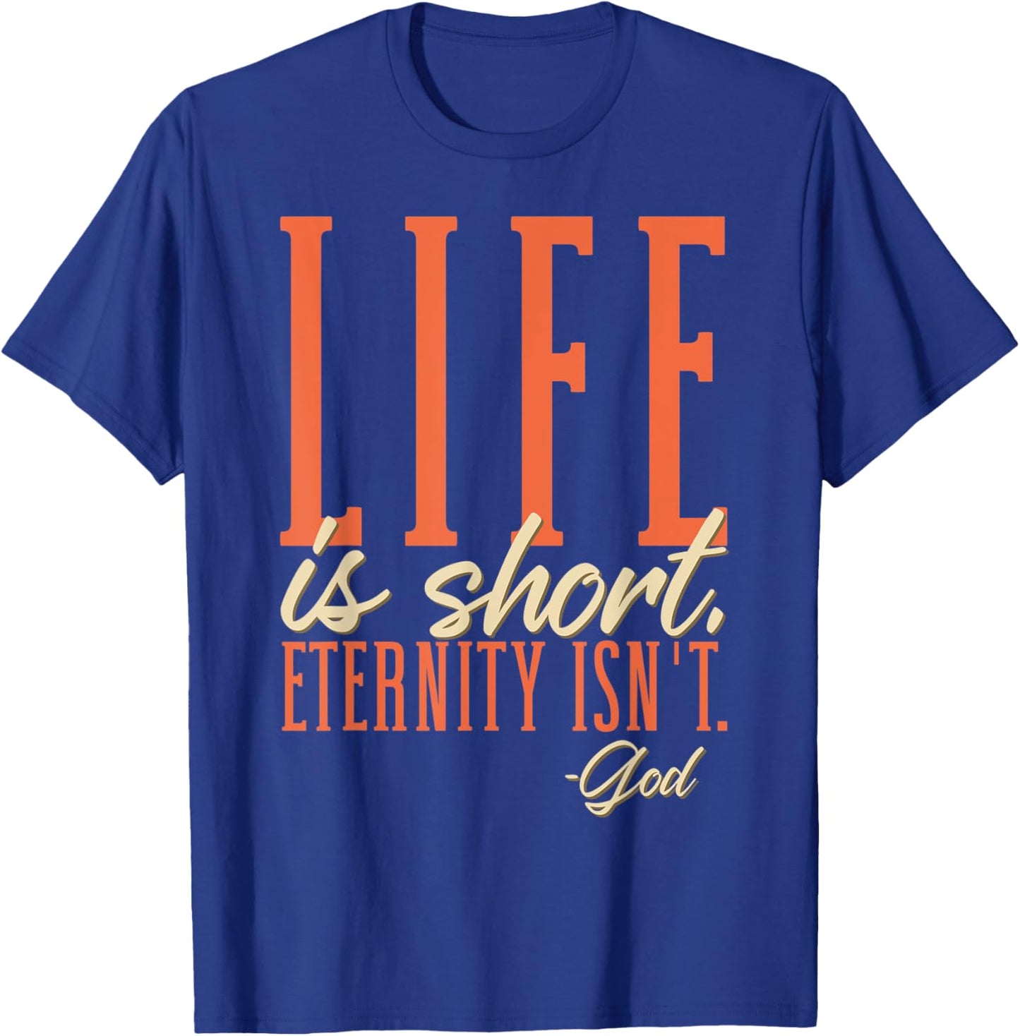 Life Is Short Eternity Isn't - God Religion Christian T-Shirt - T-Shirt | Royal