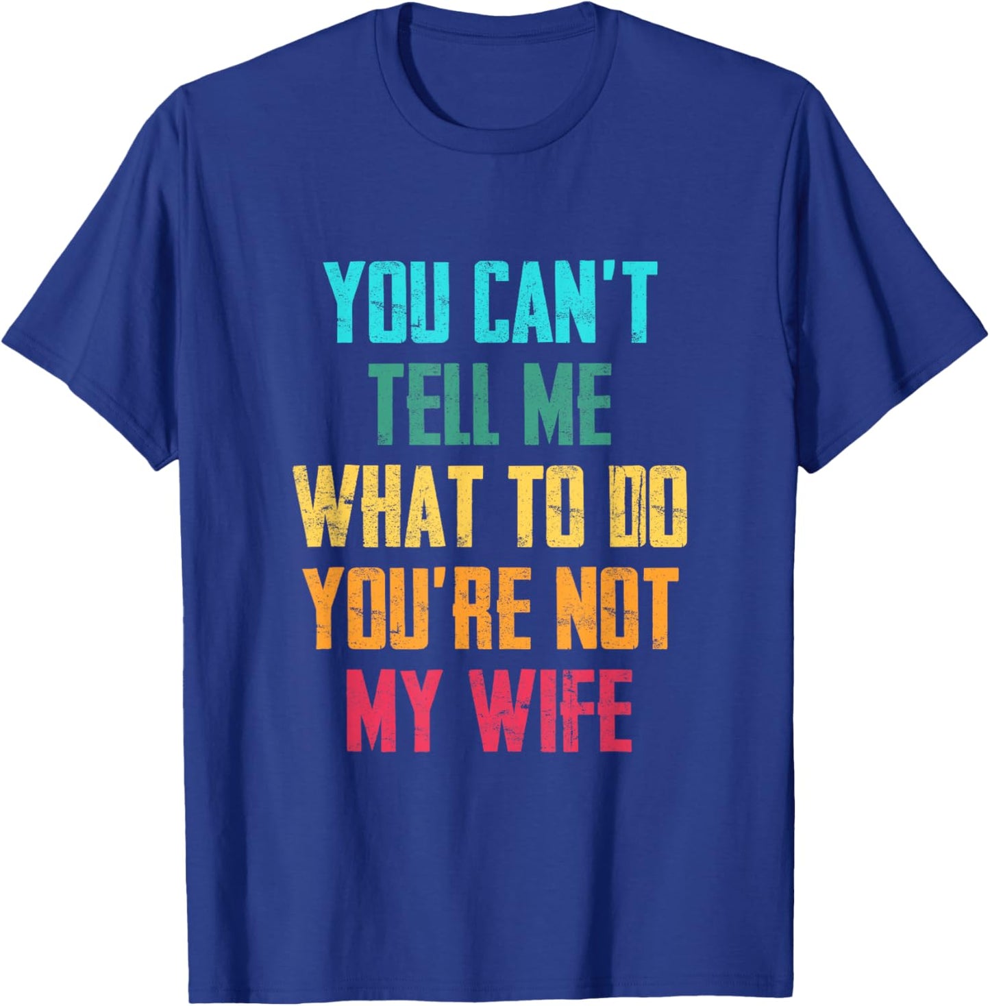 You Can't Tell Me What To Do You Are Not My Wife Graphic Fun T-Shirt - T-Shirt | Royal