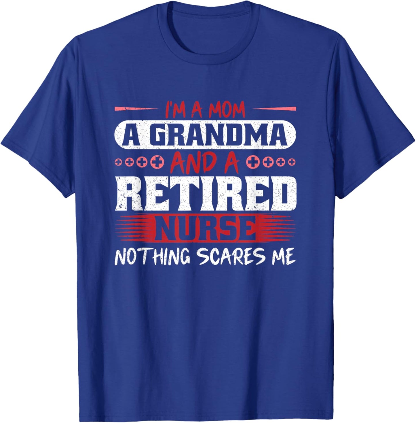 I'm A Mom Grandma And A Retired Nurse Nothing Scares Me T-Shirt - T-Shirt | Royal