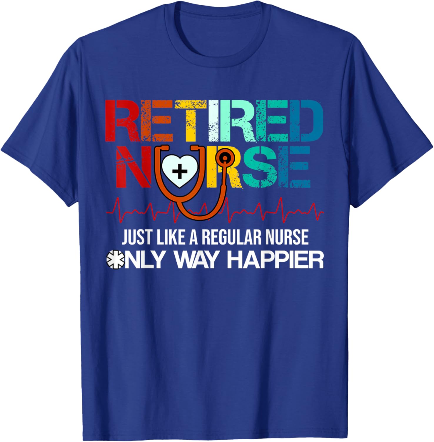 Retired Nurse Just Like A Regular Nurse Only Way Happier T-Shirt - T-Shirt | Royal